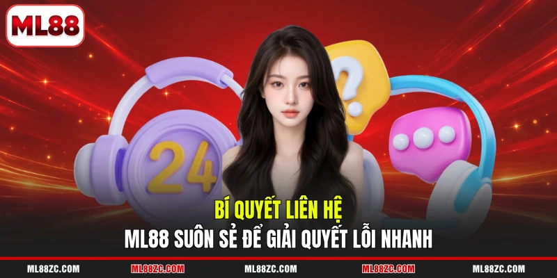 Liên Hệ ML88 3 Bí quyết liên hệ ML88 suôn sẻ để giải quyết lỗi nhanh