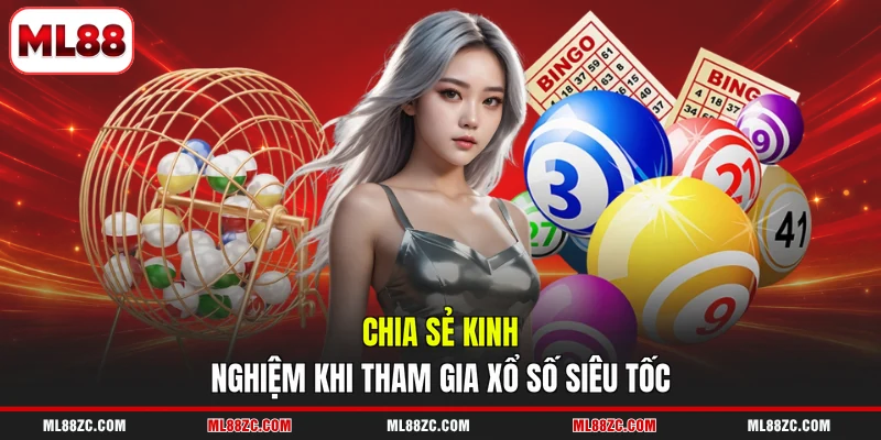 Xổ Số Siêu Tốc - Quay Nhanh Thắng Lớn Chỉ Trong 1 Phút 4 Chia sẻ kinh nghiệm khi tham gia xổ số siêu tốc