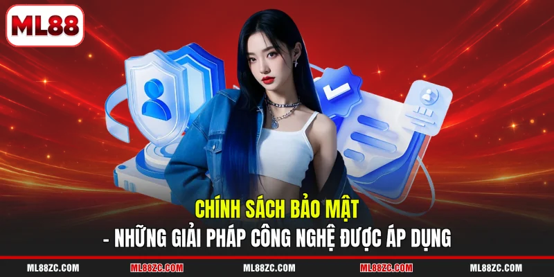 Chính sách bảo mật - Những giải pháp công nghệ được áp dụng