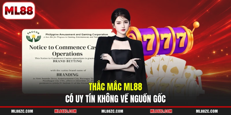 Thắc mắc ML88 có uy tín không về nguồn gốc