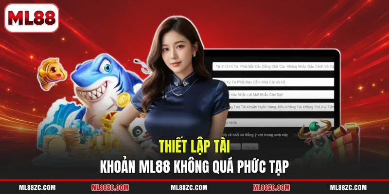 Thiết lập tài khoản ML88 không quá phức tạp